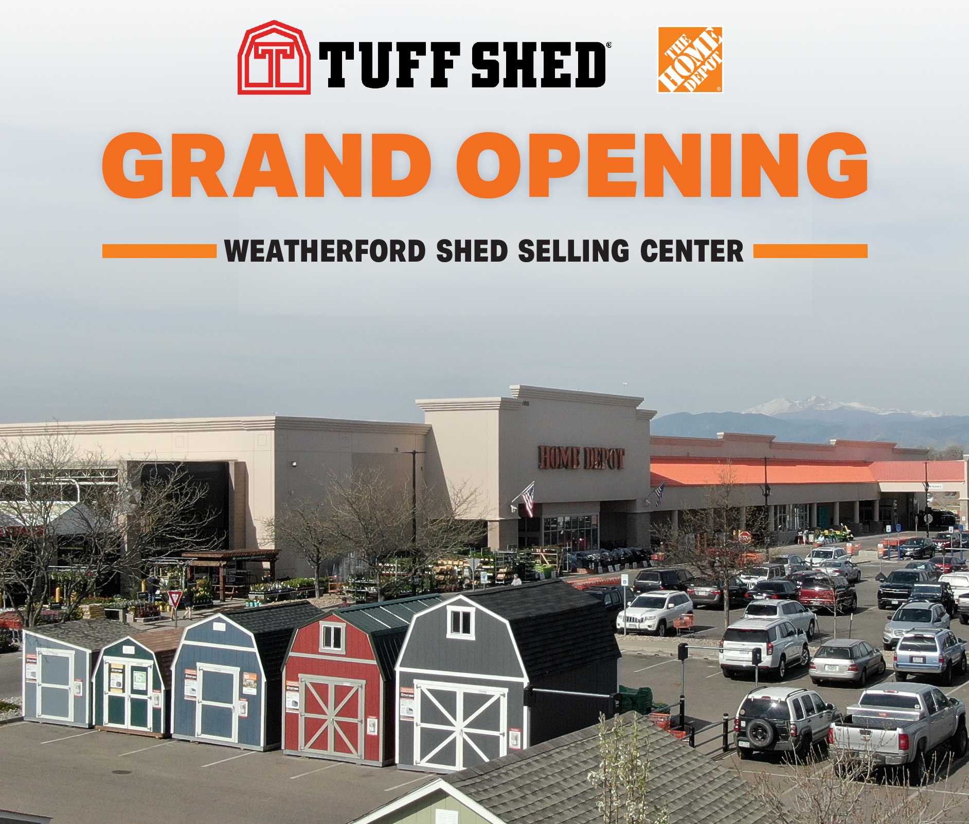Tuff Shed at The Home Depot Grand Opening - Weatherford A Home Depot parking lot with colorful Tuff Sheds displayed in front. Text reads "Tuff Shed Grand Opening Weatherford Shed Selling Center."